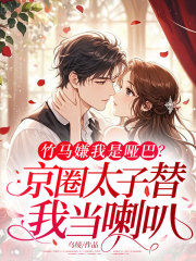 竹马嫌我是哑巴，京圈太子替我当喇叭