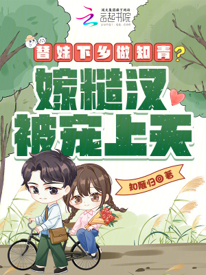 替妹下乡做知青？嫁糙汉被宠上天