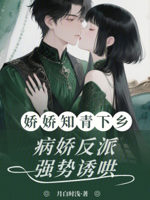 娇娇知青下乡，病娇反派强势诱哄