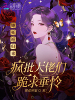 她死遁归来，疯批大佬们跪求垂怜