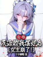女尊反派的我摆烂后，女主崩了