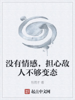 没有情感，担心敌人不够变态