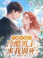 狂刷好感后，冷酷男主求我别死