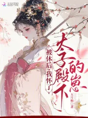 被休后，我怀了太子殿下的崽