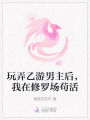 玩弄乙游男主后，我在修罗场苟活