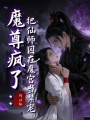 魔尊疯了：把仙师囚在魔宫当禁宠