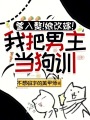 爹入赘！娘改嫁！我把男主当狗训