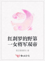 红刹罗的野第一女将军双帝