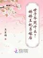 娇娇王妃另嫁后，世子爷哭什么？