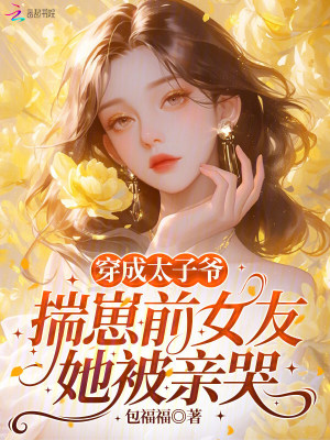 穿成太子爷揣崽前女友，她被亲哭