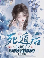 死遁后，我成了黑化反派的白月光