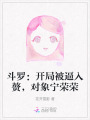 斗罗：开局被逼入赘，对象宁荣荣