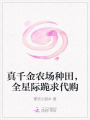 真千金农场种田，全星际跪求代购
