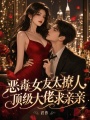 恶毒女友太撩人，顶级大佬求亲亲