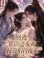别逃！罪臣之女被权贵们日夜宠