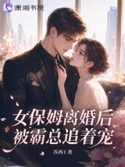 女保姆离婚后，被霸总追着宠