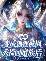 神印：变成狐狸被枫秀捡回魔族后