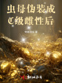 虫母伪装成C级雌性后