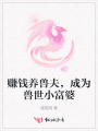 赚钱养兽夫，成为兽世小富婆