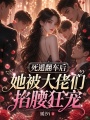 死遁翻车后，她被大佬们掐腰狂宠