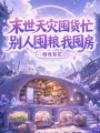 末世天灾囤货忙，别人囤粮我囤房