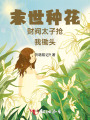 末世种花财阀太子抢我锄头