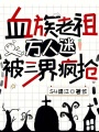 血族老祖万人迷，被三界疯抢