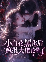 小白花黑化后，疯批大佬沦陷了